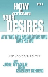 bokomslag How to Attain Your Desires by Letting Your Subconscious Mind Work for You, Volume 1