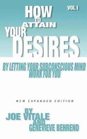Joe Vitale, Genevieve Behrend - How to Attain Your Desires by Letting Your Subconscious Mind Work for You, Volume 1, Häftad