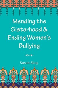 bokomslag Mending the Sisterhood & Ending Women's Bullying