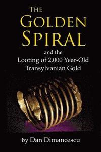 bokomslag The Golden Spiral: and the Looting of 2,000 Year-Old Transylvanian Treasure