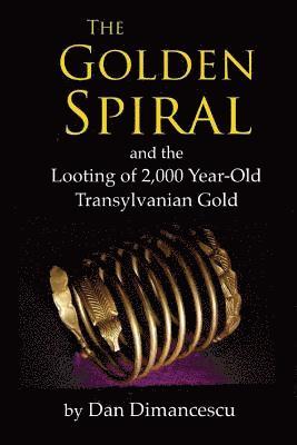 bokomslag The Golden Spiral: and the Looting of 2,000 Year-Old Transylvanian Treasure
