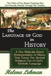 bokomslag The Language of God in History, A New Biblically Based Reinterpretation of History That Traces The Ancient Religious Use of God's Symbolic Language
