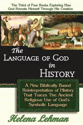 Language of God in History, A New Biblically Based Reinterpretation of History That Traces The Ancient Religious Use of God's Symbolic Language