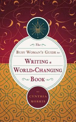 The Busy Woman's Guide to Writing a World-Changing Book 1