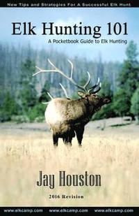 bokomslag Elk Hunting 101: A Pocketbook Guide to Elk Hunting