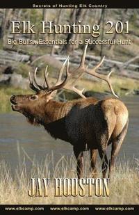 bokomslag Elk Hunting 201: Big Bulls...Essentials for a Successful Hunt