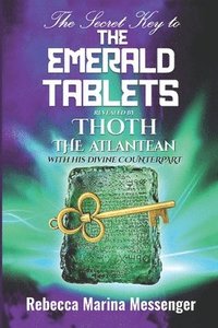 bokomslag The Secret Key To The Emerald Tablets: Revealed By Thoth The Atlantean With His Divine Counterpart
