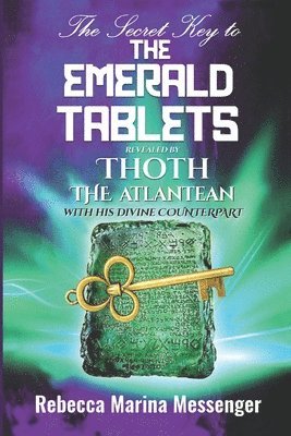 The Secret Key To The Emerald Tablets: Revealed By Thoth The Atlantean With His Divine Counterpart 1