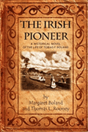 bokomslag The Irish Pioneer: A historical novel of the life of Tobias Boland
