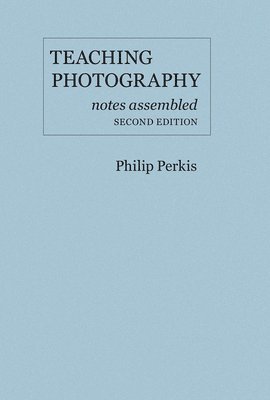 Philip Perkis - Teaching Photography, Notes Assembled, Häftad