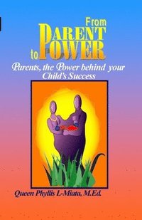 bokomslag From Parent to Power: Parents, the Power Behind Your Child's Success