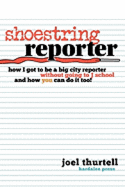 bokomslag Shoestring Reporter How I Got to Be a Big City Reporter Without Going to J School and How You Can Do It Too