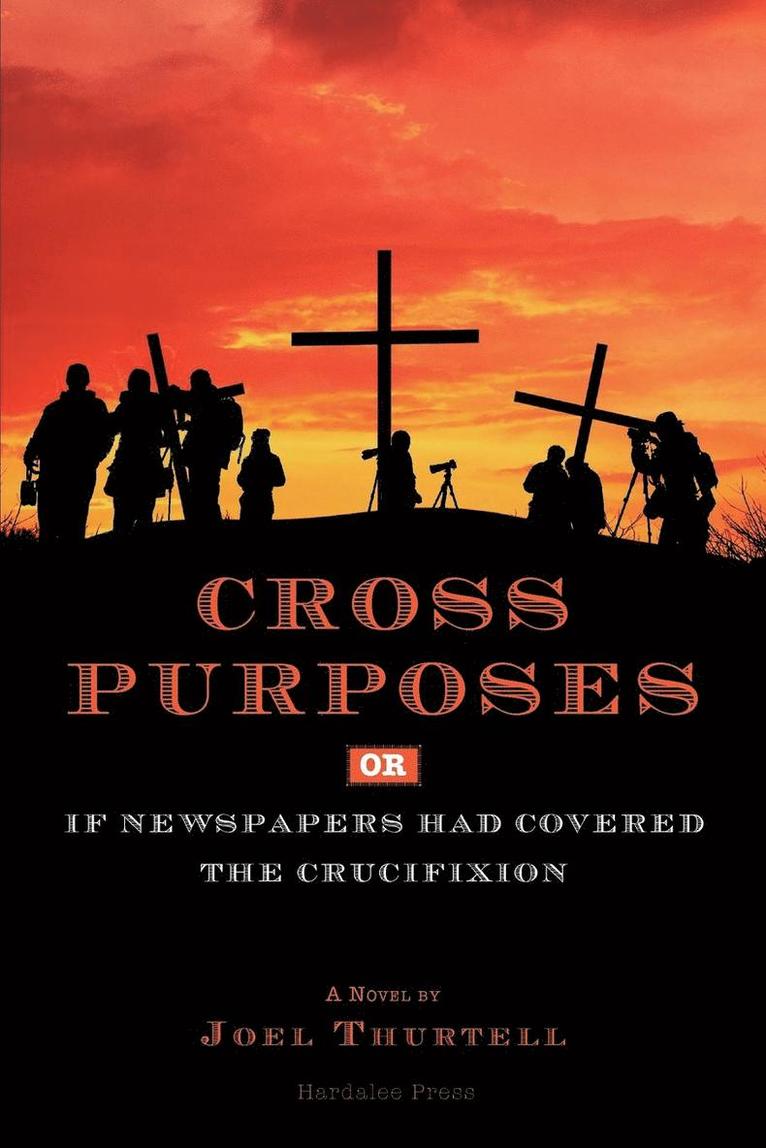 Joel Howard Thurtell - Cross Purposes, Or, If Newspapers Had Covered the Crucifixion, Häftad
