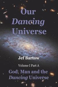 bokomslag Our Dancing Universe: God, Man and the Dancing Universe Volume 1 Part A
