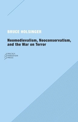Bruce Holsinger - Neomedievalism, Neoconservatism, and the War on Terror, Häftad