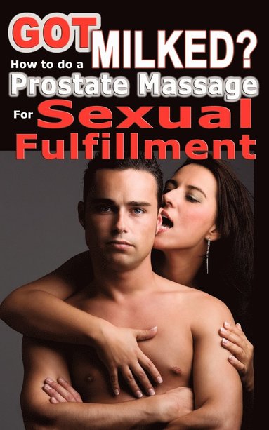 bokomslag Got Milked? How to Do a Prostate Massage (Milking) for Sexual Fulfillment