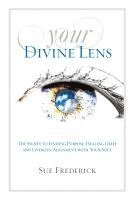 bokomslag Your Divine Lens: The Secret to Finding Purpose, Healing Grief and Living in Alignment with your Soul