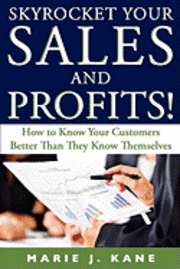Marie J. Kane - Skyrocket Your Sales and Profits!: How to Know Your Customers Better Than They Know Themselves, Häftad