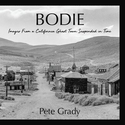 Bodie: Images From a California Ghost Town Suspended in Time 1