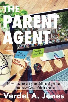 The Parent Agent: How to represent your child and get them into the college of their choice 1