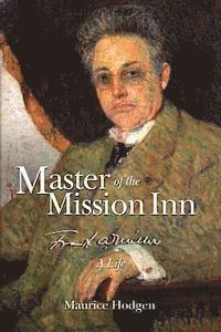 bokomslag Master of the Mission Inn: : Frank A. Miller, A Life.