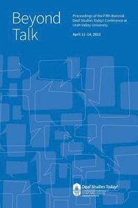 bokomslag Beyond Talk: Deaf Studies Today 2012 Conference Proceedings