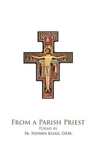 bokomslag From A Parish Priest: Poems by Fr. Steven Kluge, O.F.M.
