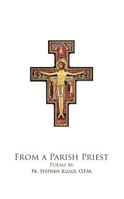 From A Parish Priest: Poems by Fr. Steven Kluge, O.F.M. 1