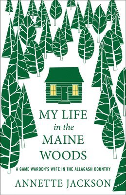Annette Jackson - My Life in the Maine Woods: A Game Warden's Wife in the Allagash Country, Häftad. Tillgänglighet: Lägg i varukorg