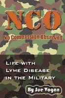 bokomslag NCO - No Compassion Observed: Life with Lyme Disease in the Military