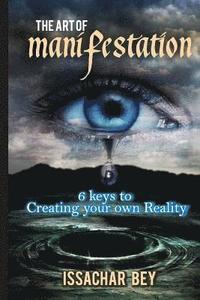 bokomslag The Art of Manifestation: 6 keys to Creating your own Reality
