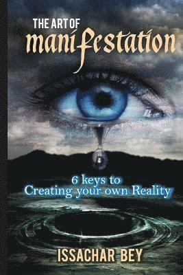 The Art of Manifestation: 6 keys to Creating your own Reality 1