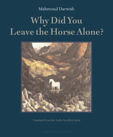 Mahmoud Darwish - Why Did You Leave the Horse Alone, Häftad