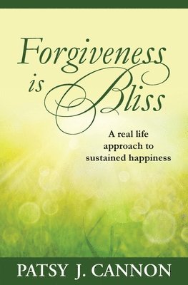 Forgiveness Is Bliss: A real life approach to sustained happiness 1