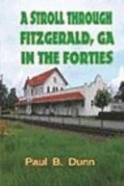 Paul B. Dunn - A Stroll Through Fitzgerald, GA, In The Forties, Häftad