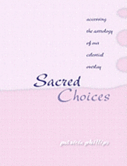 Patricia Phillips - Sacred Choices Accessing the Astrology of Our Celestial Overlay, Häftad
