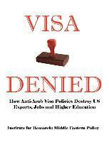 bokomslag Visa Denied: How Anti-Arab Visa Policies Destroy Us Exports, Jobs and Higher Education