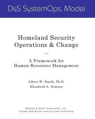 Elizabeth a. Downey, Albert W. Small - Homeland Security Operations & Change: A Framework for Human Resources Management, Häftad