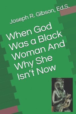 When God Was a Black Woman: And Why She Isn't Now 1