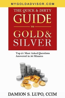 Damion S. Lupo - The Quick & Dirty Guide to Gold & Silver: Top 21 Most Asked Questions Answered in 30 Minutes, Häftad