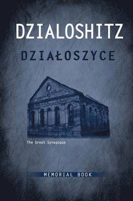 DZIALOSZYCE Memorial Book - an English Translation of Sefer Yizkor Shel Kehilat Dzialoshitz Ve-ha-seviva 1