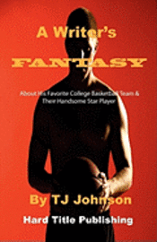 bokomslag A Writer's Fantasy: About His Favorite College Basketball Team & Their Handsome Star Player