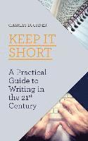 bokomslag Keep It Short: A Practical Guide to Writing in the 21st Century