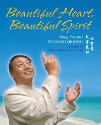 bokomslag Beautiful Heart, Beautiful Spirit (Shing-ling-mei Wudang Qigong as Taught by Master Qing Chuan Wang)
