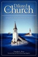 The Diluted Church: Calling Believers To Live Out Of Their True Heritage