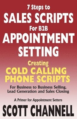 bokomslag 7 STEPS to SALES SCRIPTS for B2B APPOINTMENT SETTING.: Creating Cold Calling Phone Scripts for Business to Business Selling, Lead Generation and Sales