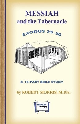 Robert Morris - Messiah in the Tabernacle: Exodus 25 - 30, A 16-Part Bible Study, Häftad