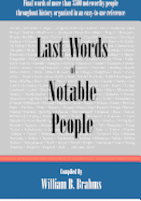 Last Words of Notable People: Final Words of More than 3500 Noteworthy People Throughout History 1