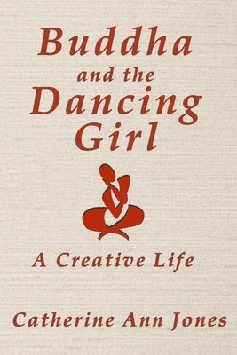 Catherine Ann Jones - Buddha and the Dancing Girl: A Creative Life, Häftad