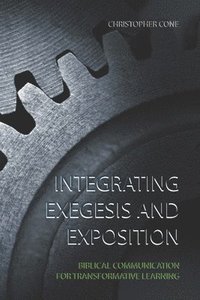bokomslag Integrating Exegesis and Exposition: Biblical Communication for Transformative Learning